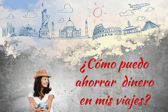 Consejos para ahorrar dinero en tus viajes