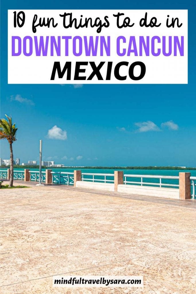 10 Best Things to do in Downtown Cancun Mexico + Travel Tips